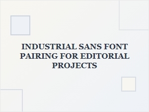 Industrial Sans Font Pairings for Editorial Design