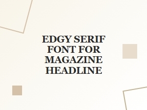 Crafting Headlines with Modern Edgy Serifs