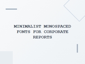 The Utility of Minimalist Monospaced Fonts for Corporate Clarity